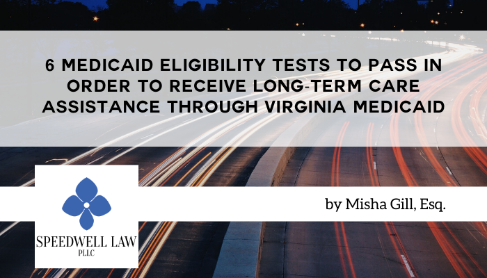 6 Medicaid Eligibility Tests To Pass In Order To Receive Long-Term Care Assistance Through Virginia Medicaid