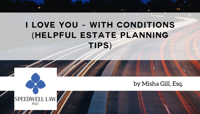 I Love You – With Conditions (Helpful Estate Planning Tips)